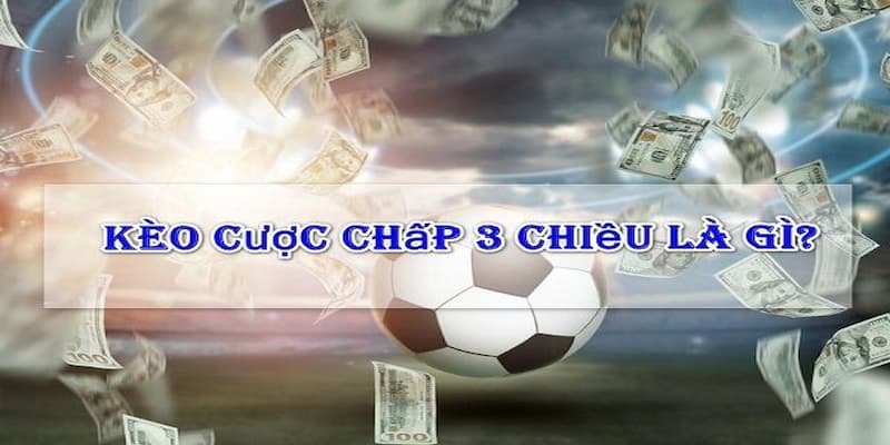 Cược chấp 3 chiều là gì? Tài Xỉu tiết lộ thông tin thú vị 2 Thông tin quan trọng xoay quanh cược chấp 3 chiều